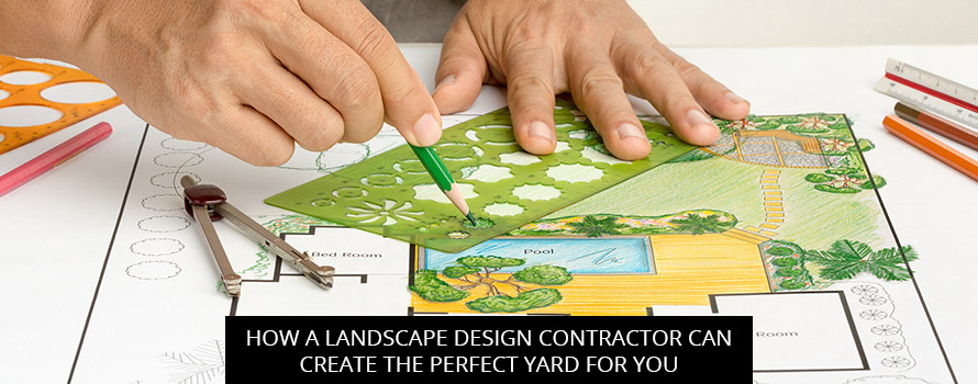 How a Landscape Design Contractor Can Create the Perfect Yard for You